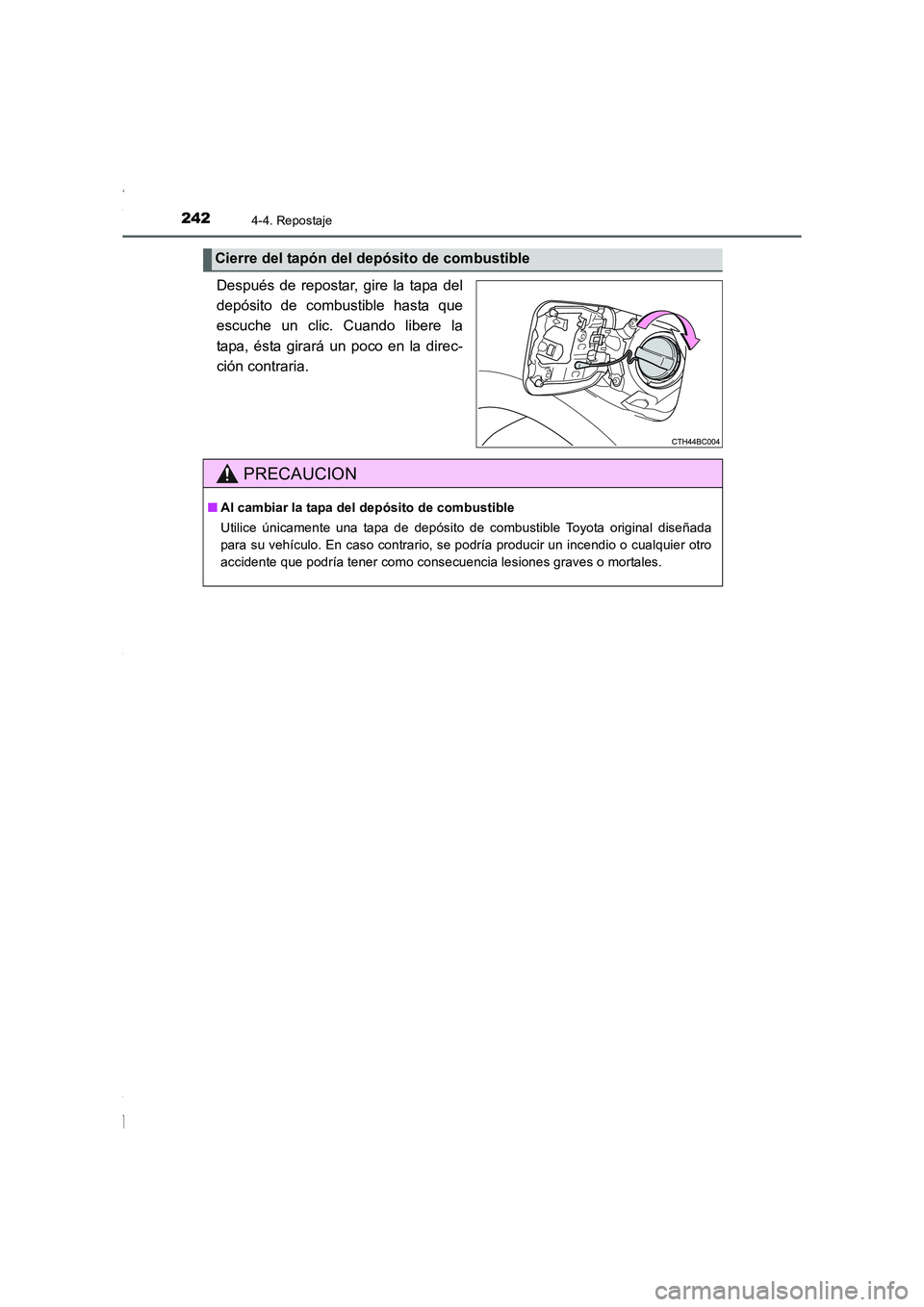 TOYOTA COROLLA 2015  Manual del propietario (in Spanish) 2424-4. Repostaje
COROLLA_TMMT_ES (OM12J77S)
Después de repostar, gire la tapa del
depósito de combustible hasta que
escuche un clic. Cuando libere la
tapa, ésta girará un poco en la direc-
ción 