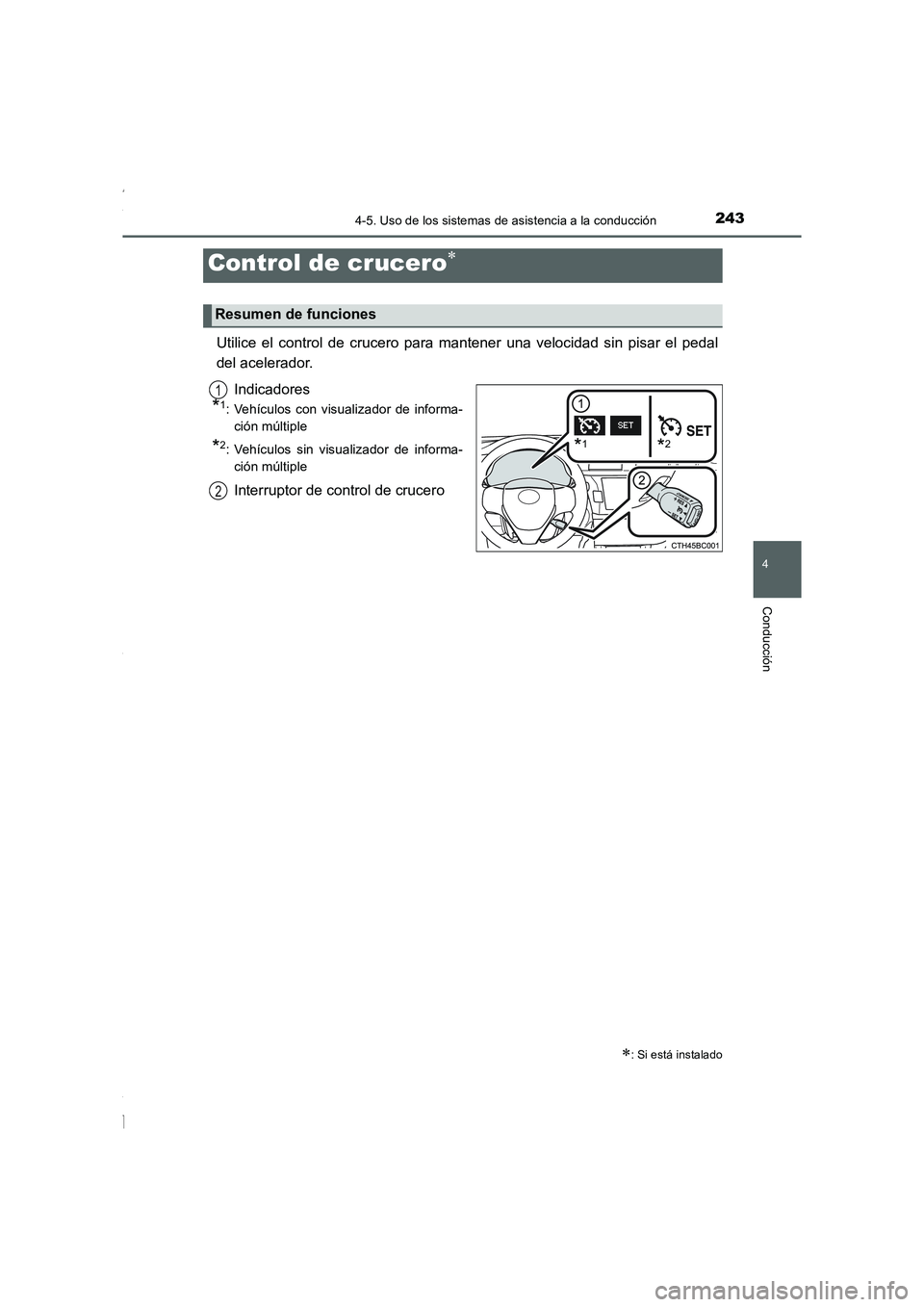 TOYOTA COROLLA 2015  Manual del propietario (in Spanish) 243
4
Conducción
COROLLA_TMMT_ES (OM12J77S)
4-5. Uso de los sistemas de asistencia a la conducción
Utilice el control de crucero para mantener una velocidad sin pisar el pedal
del acelerador. 
Indic