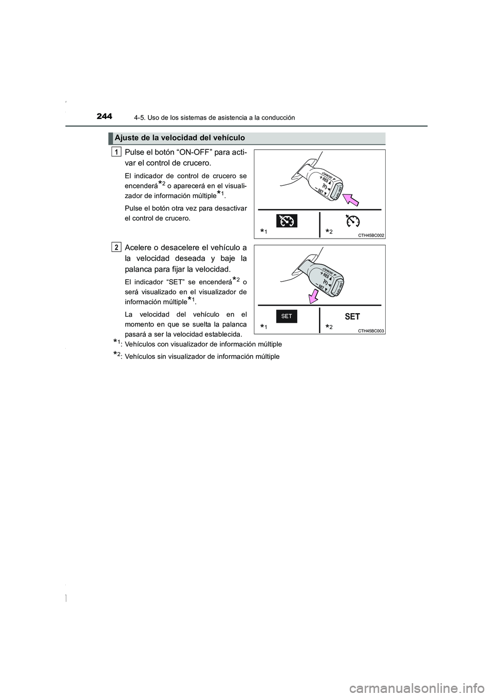 TOYOTA COROLLA 2015  Manual del propietario (in Spanish) 2444-5. Uso de los sistemas de asistencia a la conducción
COROLLA_TMMT_ES (OM12J77S)
Pulse el botón “ON-OFF” para acti-
var el control de crucero. 
El indicador de control de crucero se
encender