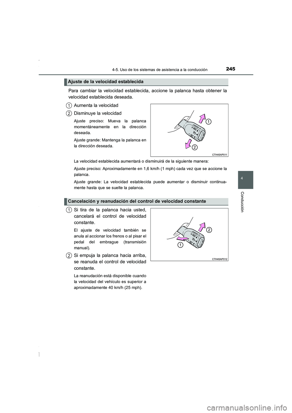 TOYOTA COROLLA 2015  Manual del propietario (in Spanish) 2454-5. Uso de los sistemas de asistencia a la conducción
4
Conducción
COROLLA_TMMT_ES (OM12J77S)
Para cambiar la velocidad establecida, accione la palanca hasta obtener la
velocidad establecida des