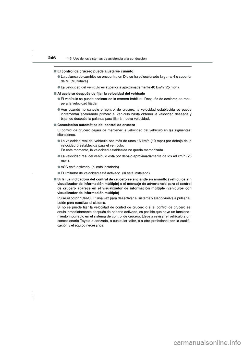 TOYOTA COROLLA 2015  Manual del propietario (in Spanish) 2464-5. Uso de los sistemas de asistencia a la conducción
COROLLA_TMMT_ES (OM12J77S)
■El control de crucero puede ajustarse cuando
●La palanca de cambios se encuentra en D o se ha seleccionado la