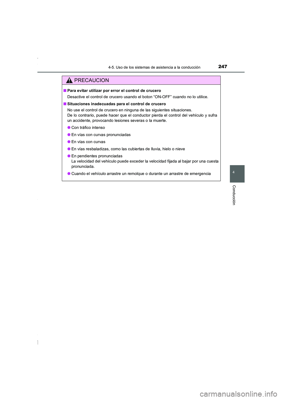 TOYOTA COROLLA 2015  Manual del propietario (in Spanish) 2474-5. Uso de los sistemas de asistencia a la conducción
4
Conducción
COROLLA_TMMT_ES (OM12J77S)
PRECAUCION
■Para evitar utilizar por error el control de crucero
Desactive el control de crucero u