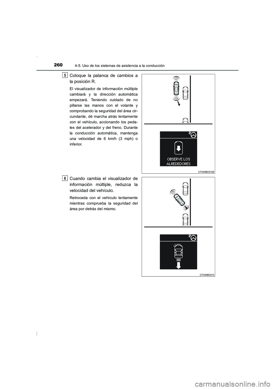 TOYOTA COROLLA 2015  Manual del propietario (in Spanish) 2604-5. Uso de los sistemas de asistencia a la conducción
COROLLA_TMMT_ES (OM12J77S)
Coloque la palanca de cambios a
la posición R.
El visualizador de información múltiple
cambiará y la direcció