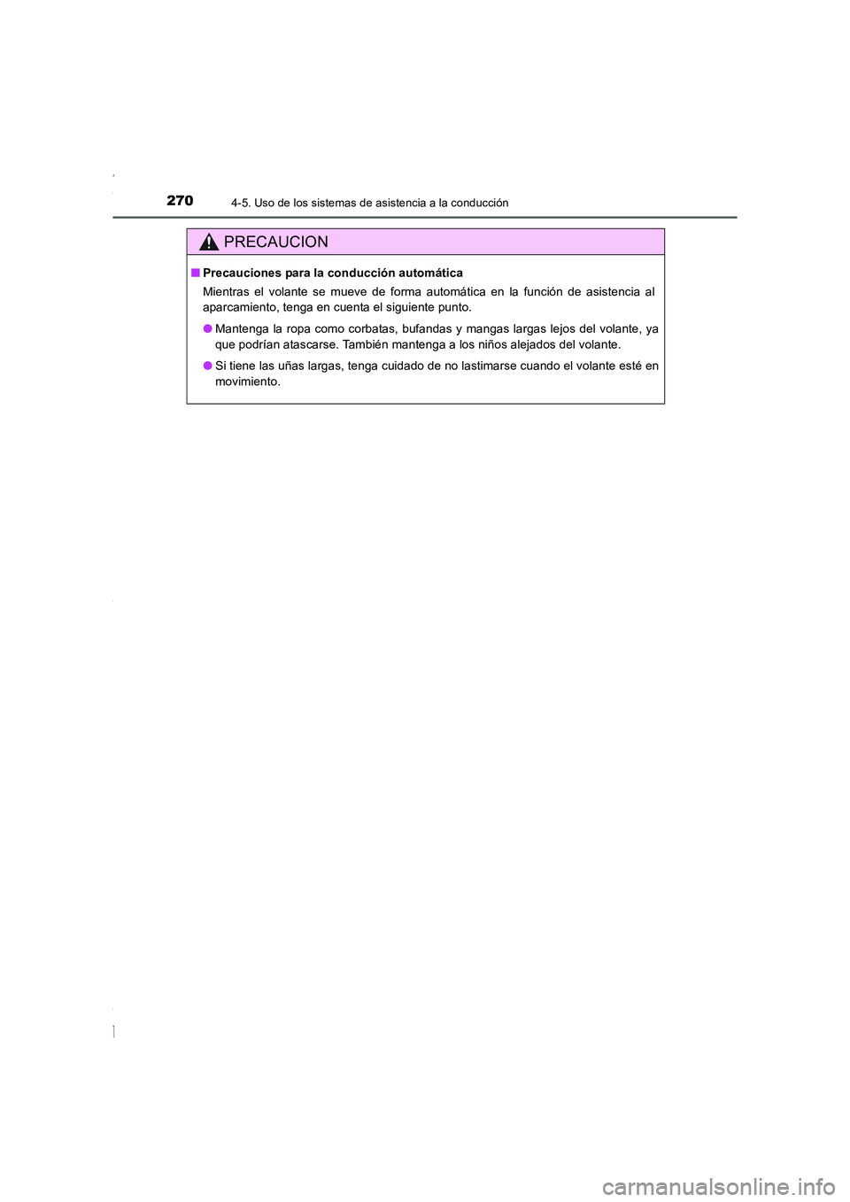 TOYOTA COROLLA 2015  Manual del propietario (in Spanish) 2704-5. Uso de los sistemas de asistencia a la conducción
COROLLA_TMMT_ES (OM12J77S)
PRECAUCION
■Precauciones para la conducción automática
Mientras el volante se mueve de forma automática en la