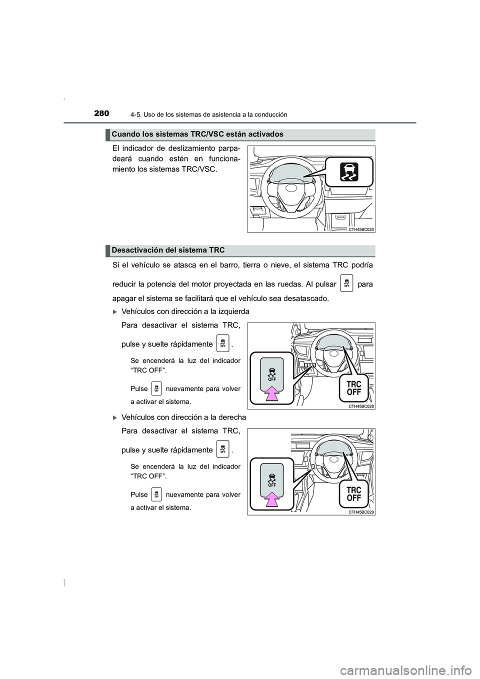 TOYOTA COROLLA 2015  Manual del propietario (in Spanish) 2804-5. Uso de los sistemas de asistencia a la conducción
COROLLA_TMMT_ES (OM12J77S)
El indicador de deslizamiento parpa-
deará cuando estén en funciona-
miento los sistemas TRC/VSC.
Si el vehícul