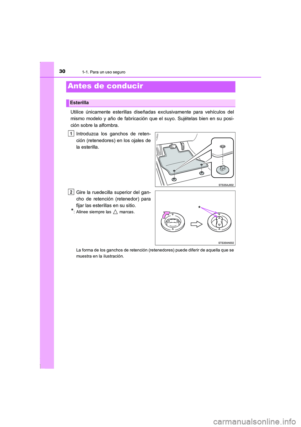 TOYOTA COROLLA 2015  Manual del propietario (in Spanish) 30
COROLLA_TMMT_ES (OM12J77S)
1-1. Para un uso seguro
Utilice únicamente esterillas diseñadas exclusivamente para vehículos del
mismo modelo y año de fabricación que el suyo. Sujételas bien en s