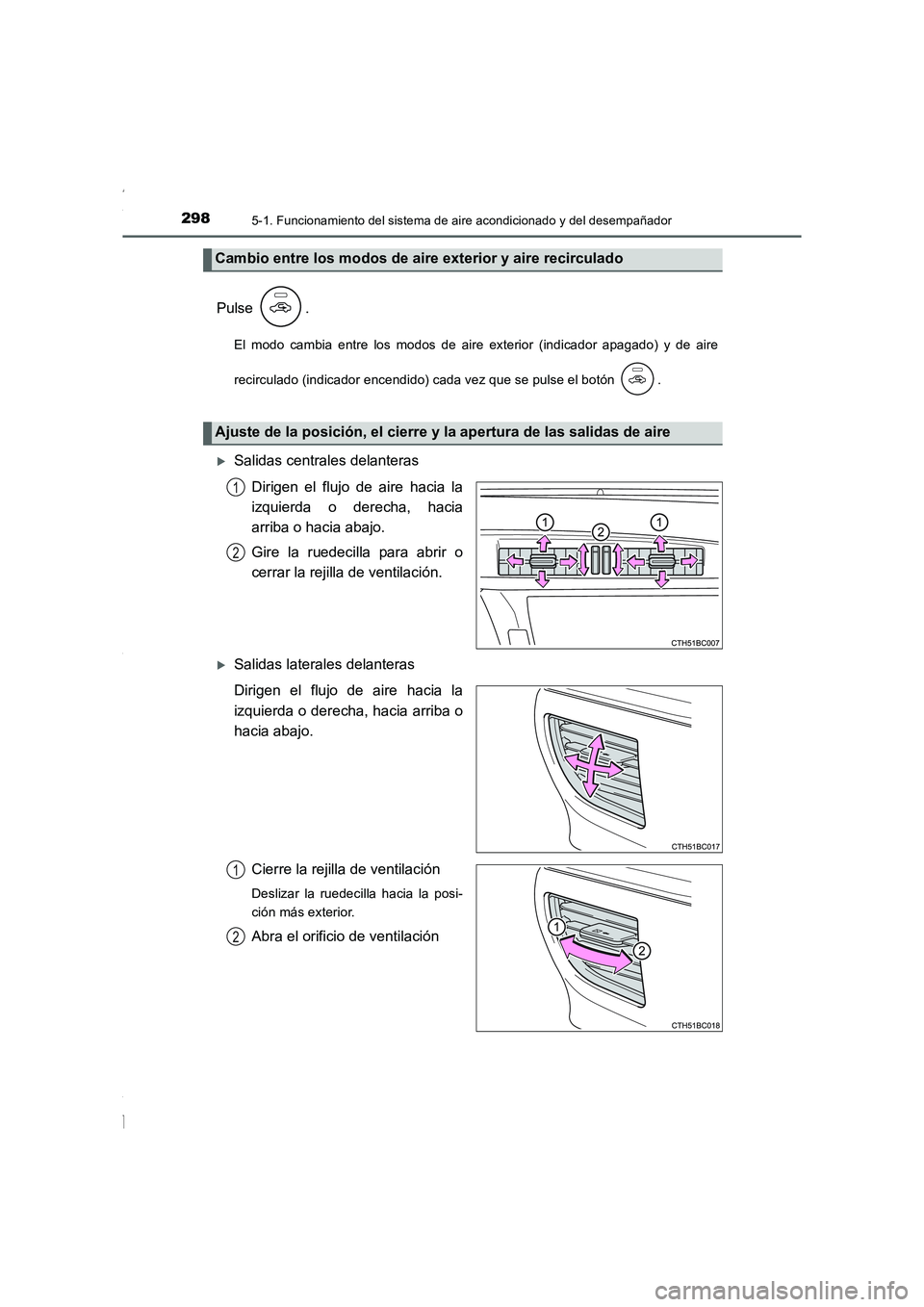 TOYOTA COROLLA 2015  Manual del propietario (in Spanish) 2985-1. Funcionamiento del sistema de aire acondicionado y del desempañador
COROLLA_TMMT_ES (OM12J77S)
Pulse .
El modo cambia entre los modos de aire exterior (indicador apagado) y de aire
recirculad