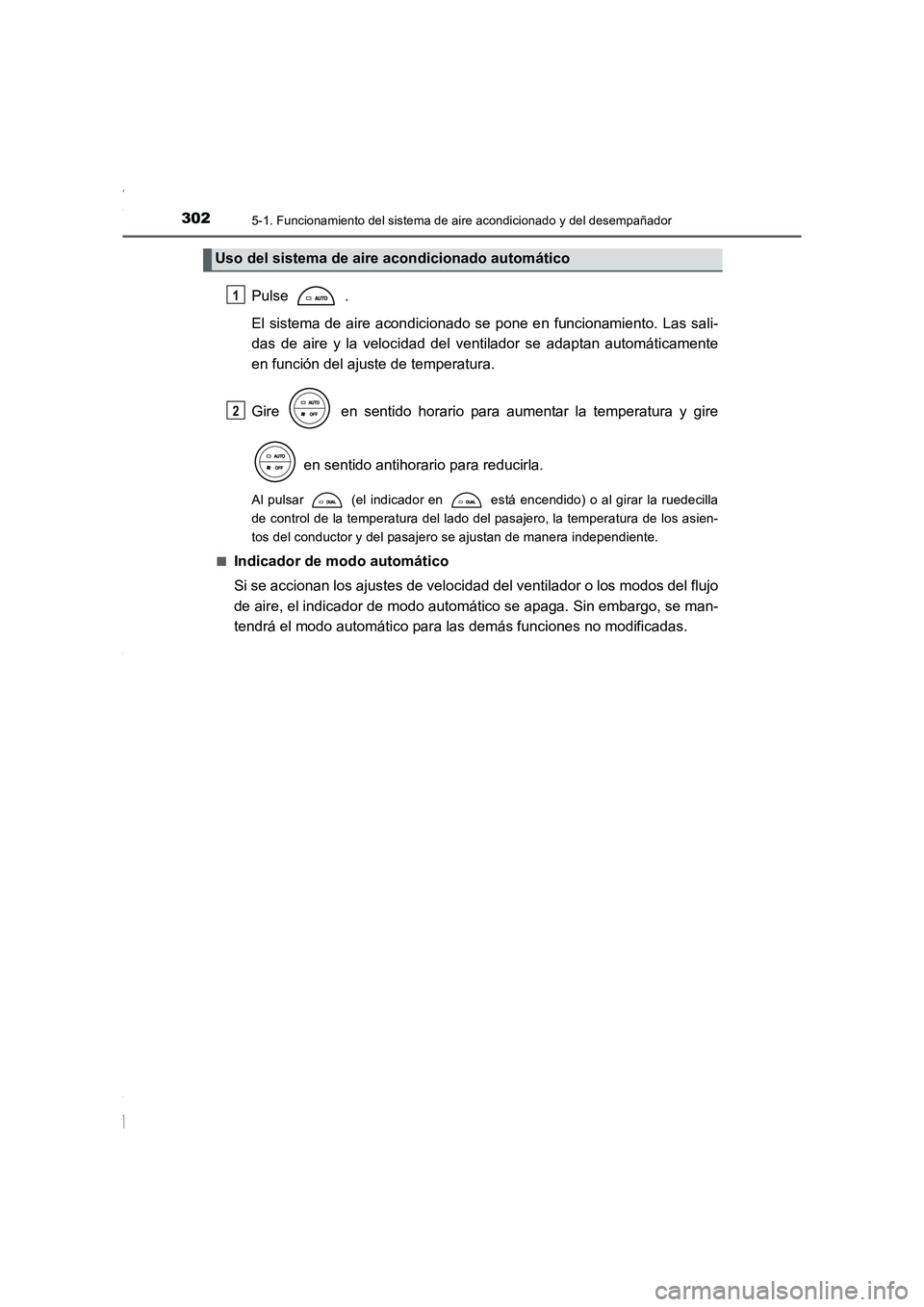 TOYOTA COROLLA 2015  Manual del propietario (in Spanish) 3025-1. Funcionamiento del sistema de aire acondicionado y del desempañador
COROLLA_TMMT_ES (OM12J77S)
Pulse  .
El sistema de aire acondicionado se pone en funcionamiento. Las sali-
das de aire y la 
