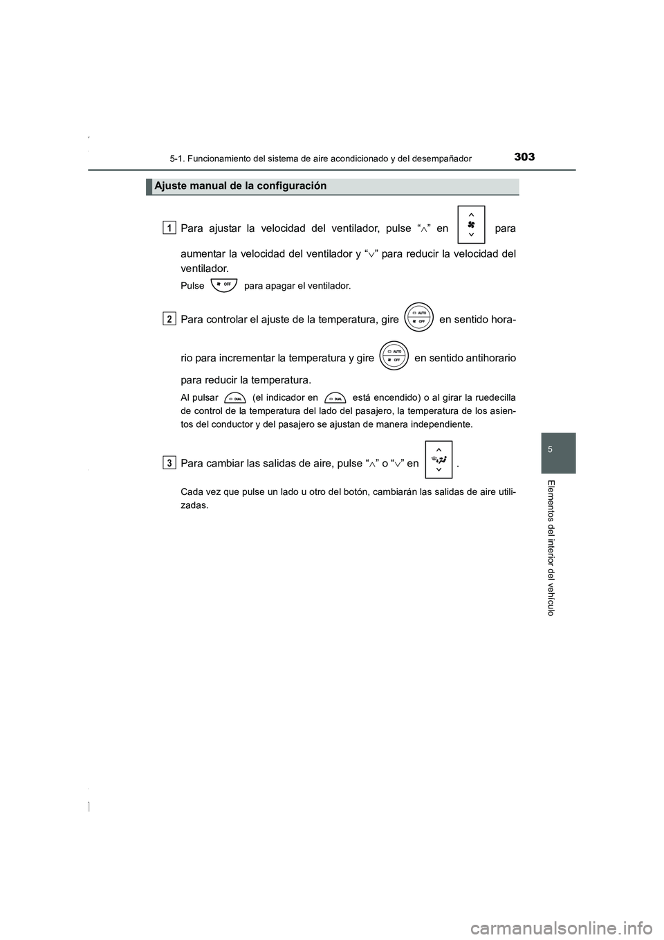 TOYOTA COROLLA 2015  Manual del propietario (in Spanish) 3035-1. Funcionamiento del sistema de aire acondicionado y del desempañador
5
Elementos del interior del vehículo
COROLLA_TMMT_ES (OM12J77S)
Para ajustar la velocidad del ventilador, pulse “∧”