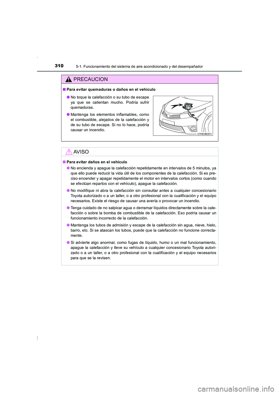 TOYOTA COROLLA 2015  Manual del propietario (in Spanish) 3105-1. Funcionamiento del sistema de aire acondicionado y del desempañador
COROLLA_TMMT_ES (OM12J77S)
PRECAUCION
■Para evitar quemaduras o daños en el vehículo
AV I S O
■Para evitar daños en 