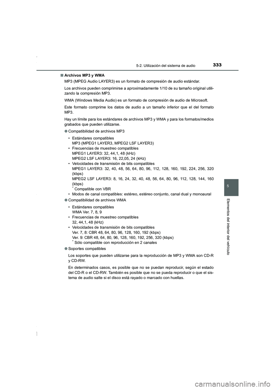 TOYOTA COROLLA 2015  Manual del propietario (in Spanish) 3335-2. Utilización del sistema de audio
5
Elementos del interior del vehículo
COROLLA_TMMT_ES (OM12J77S)■Archivos MP3 y WMA
MP3 (MPEG Audio LAYER3) es un formato de compresión de audio estándar