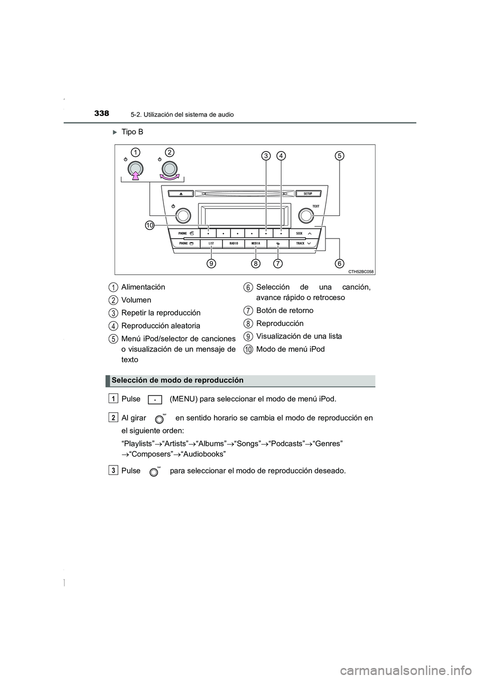 TOYOTA COROLLA 2015  Manual del propietario (in Spanish) 3385-2. Utilización del sistema de audio
COROLLA_TMMT_ES (OM12J77S)
�XTipo B
Pulse   (MENU) para seleccionar el modo de menú iPod.
Al girar   en sentido horario se cambia el modo de reproducción en