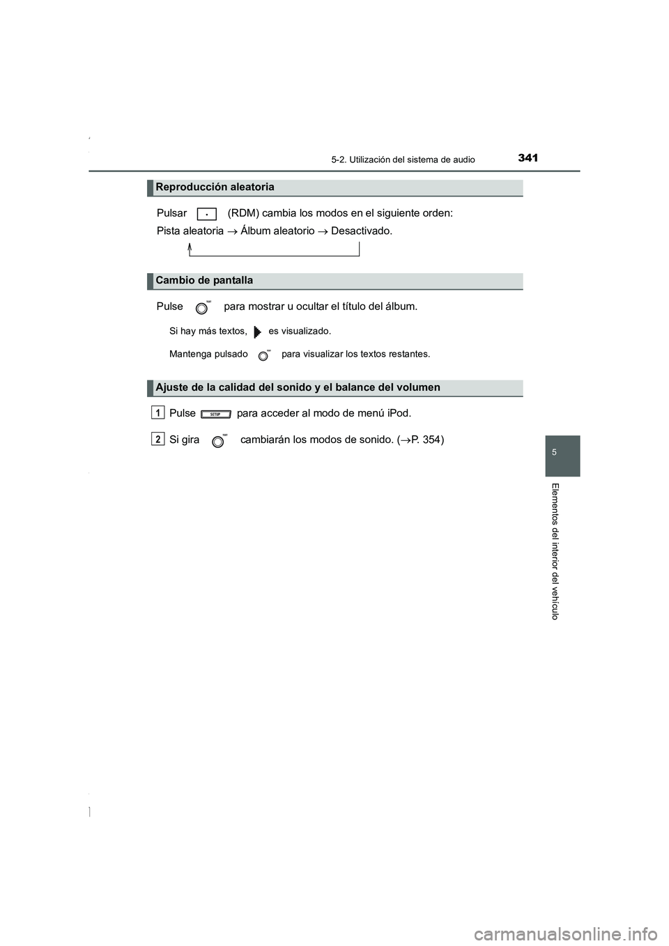 TOYOTA COROLLA 2015  Manual del propietario (in Spanish) 3415-2. Utilización del sistema de audio
5
Elementos del interior del vehículo
COROLLA_TMMT_ES (OM12J77S)
Pulsar   (RDM) cambia los modos en el siguiente orden: 
Pista aleatoria → Álbum aleatorio