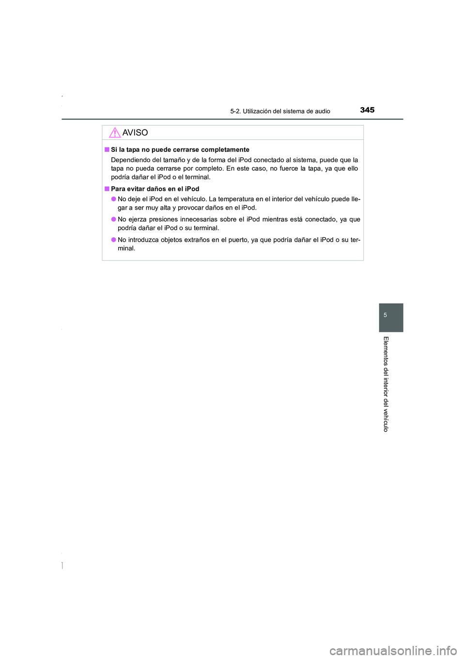 TOYOTA COROLLA 2015  Manual del propietario (in Spanish) 3455-2. Utilización del sistema de audio
5
Elementos del interior del vehículo
COROLLA_TMMT_ES (OM12J77S)
AV I S O
■Si la tapa no puede cerrarse completamente
Dependiendo del tamaño y de la forma