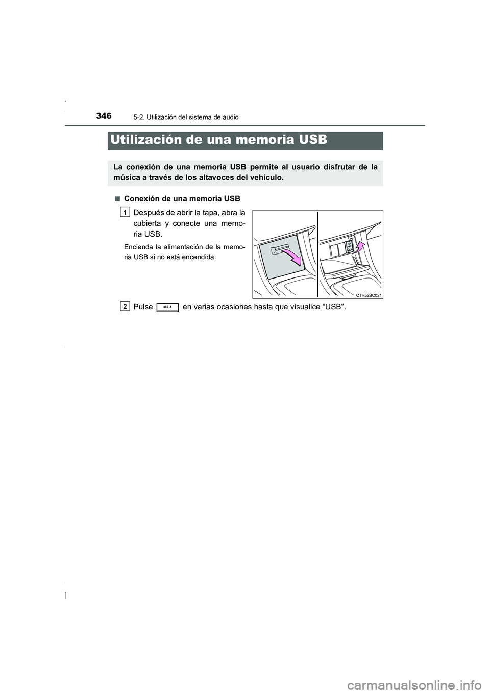 TOYOTA COROLLA 2015  Manual del propietario (in Spanish) 3465-2. Utilización del sistema de audio
COROLLA_TMMT_ES (OM12J77S)■
Conexión de una memoria USB
Después de abrir la tapa, abra la
cubierta y conecte una memo-
ria USB.
Encienda la alimentación 