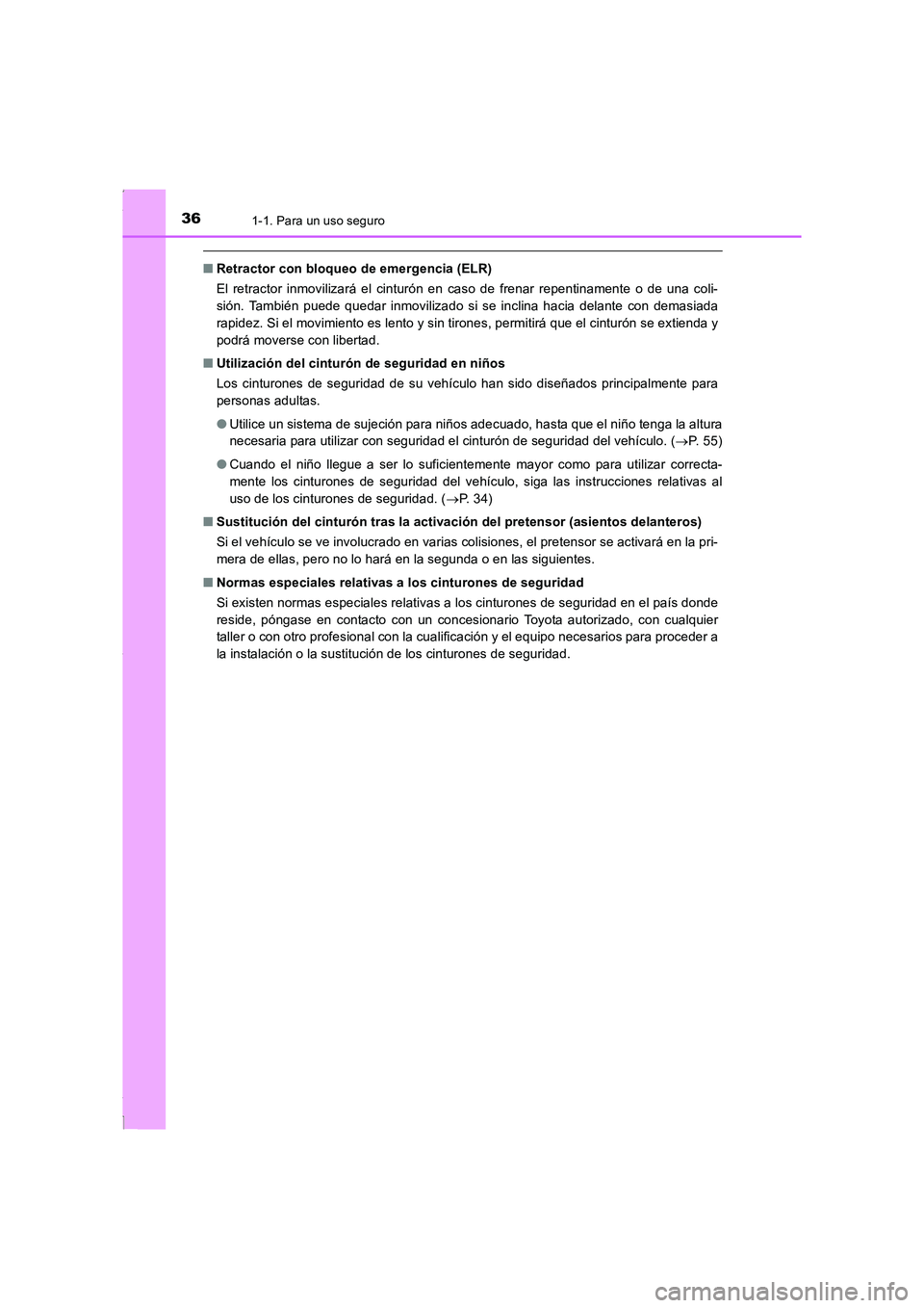 TOYOTA COROLLA 2015  Manual del propietario (in Spanish) 361-1. Para un uso seguro
COROLLA_TMMT_ES (OM12J77S)
■Retractor con bloqueo de emergencia (ELR)
El retractor inmovilizará el cinturón en caso de frenar repentinamente o de una coli-
sión. Tambié