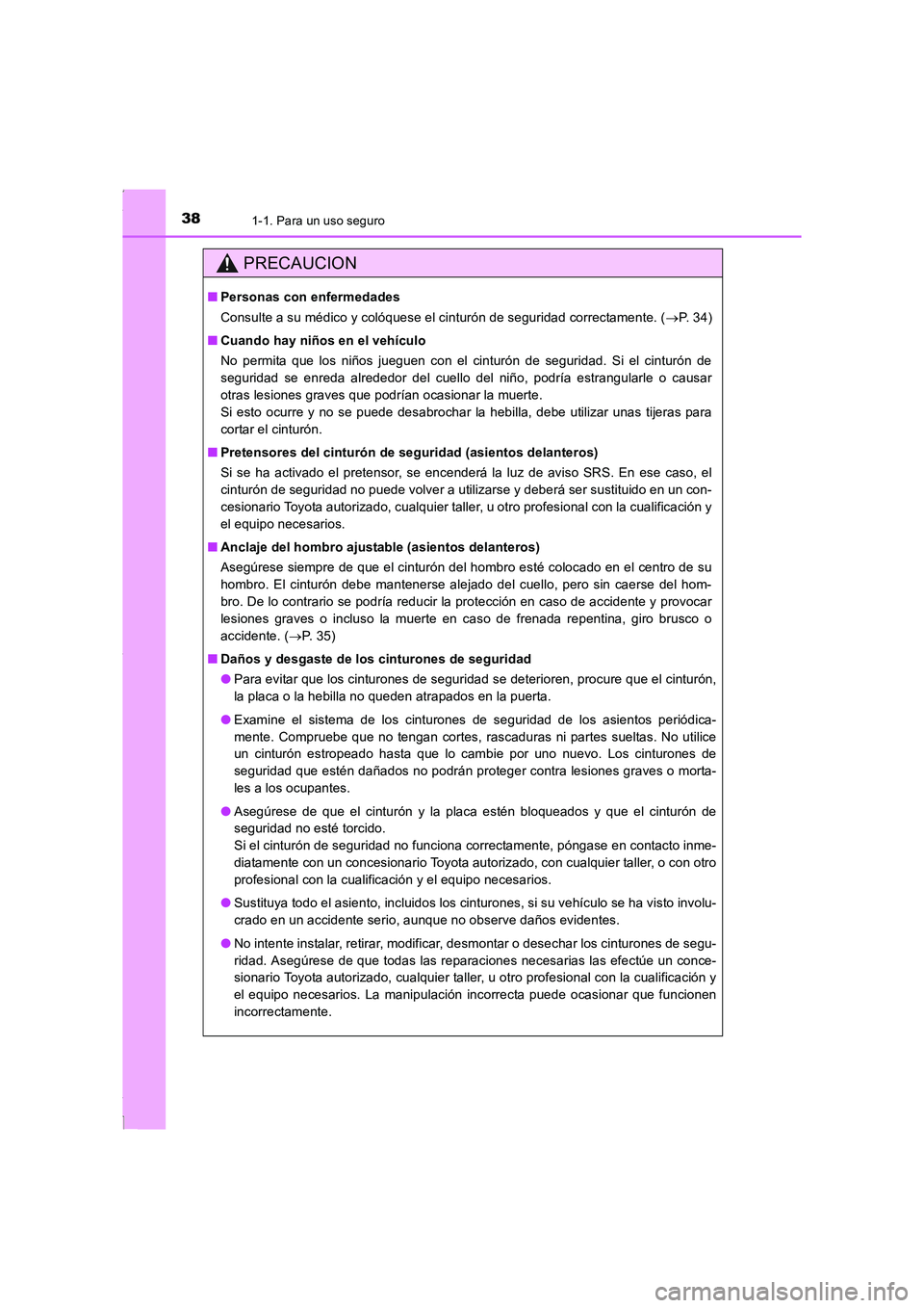 TOYOTA COROLLA 2015  Manual del propietario (in Spanish) 381-1. Para un uso seguro
COROLLA_TMMT_ES (OM12J77S)
PRECAUCION
■Personas con enfermedades
Consulte a su médico y colóquese el cinturón de seguridad correctamente. (→P.  3 4 )
■Cuando hay ni