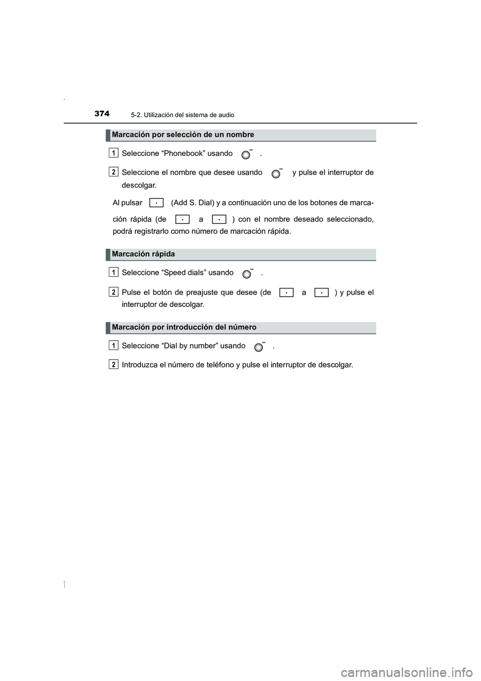 TOYOTA COROLLA 2015  Manual del propietario (in Spanish) 3745-2. Utilización del sistema de audio
COROLLA_TMMT_ES (OM12J77S)
Seleccione “Phonebook” usando  .
Seleccione el nombre que desee usando   y pulse el interruptor de
descolgar.
Al pulsar   (Add 