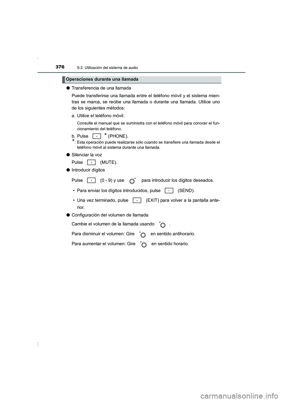 TOYOTA COROLLA 2015 Manual del propietario (in Spanish) 3765-2. Utilización del sistema de audio
COROLLA_TMMT_ES (OM12J77S)
●Transferencia de una llamada
Puede transferirse una llamada entre el teléfono móvil y el sistema mien-
tras se marca, se recib TOYOTA COROLLA 2015 Manual del propietario (in Spanish) 3765-2. Utilización del sistema de audio
COROLLA_TMMT_ES (OM12J77S)
●Transferencia de una llamada
Puede transferirse una llamada entre el teléfono móvil y el sistema mien-
tras se marca, se recib