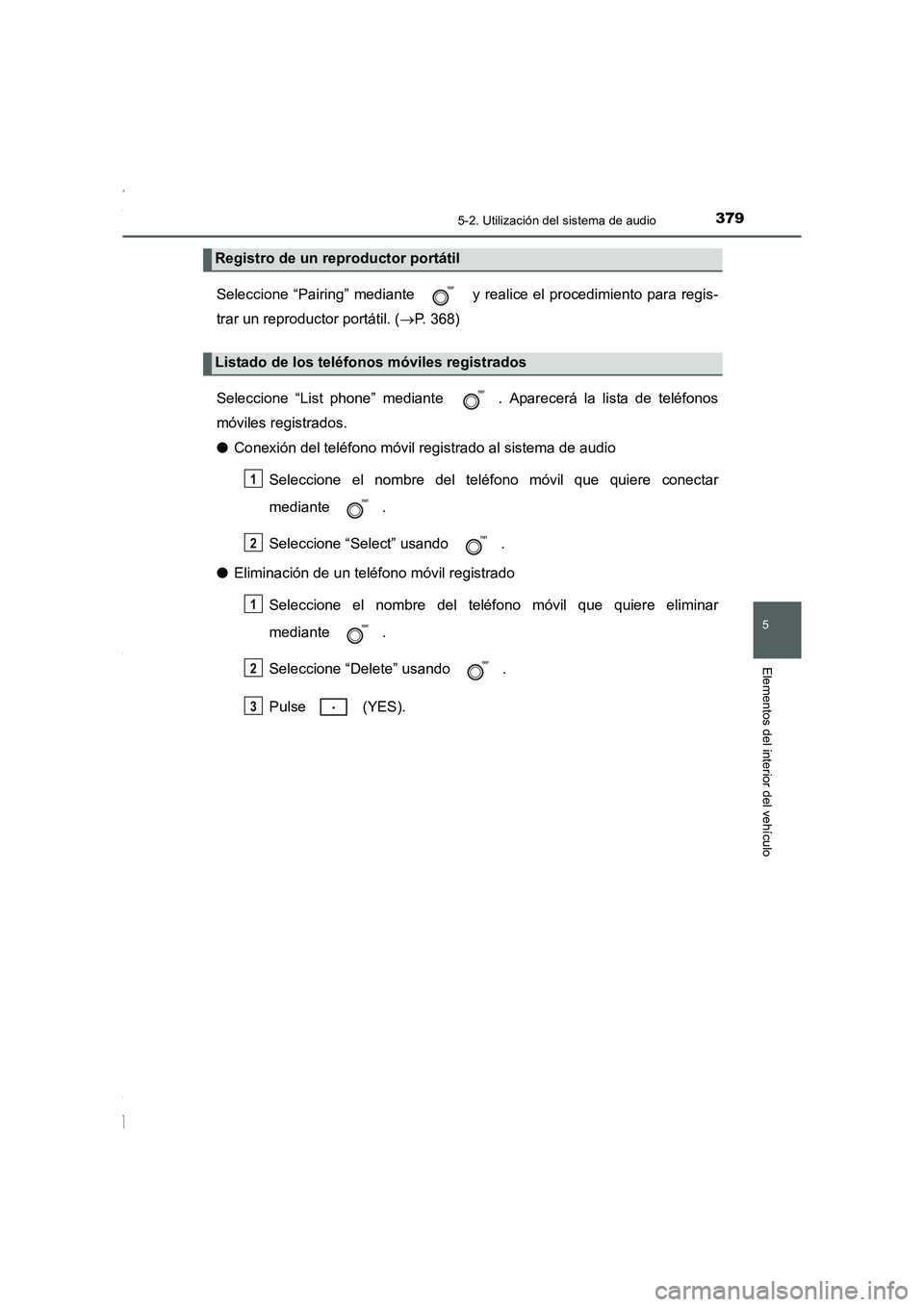 TOYOTA COROLLA 2015  Manual del propietario (in Spanish) 3795-2. Utilización del sistema de audio
5
Elementos del interior del vehículo
COROLLA_TMMT_ES (OM12J77S)
Seleccione “Pairing” mediante   y realice el procedimiento para regis-
trar un reproduct