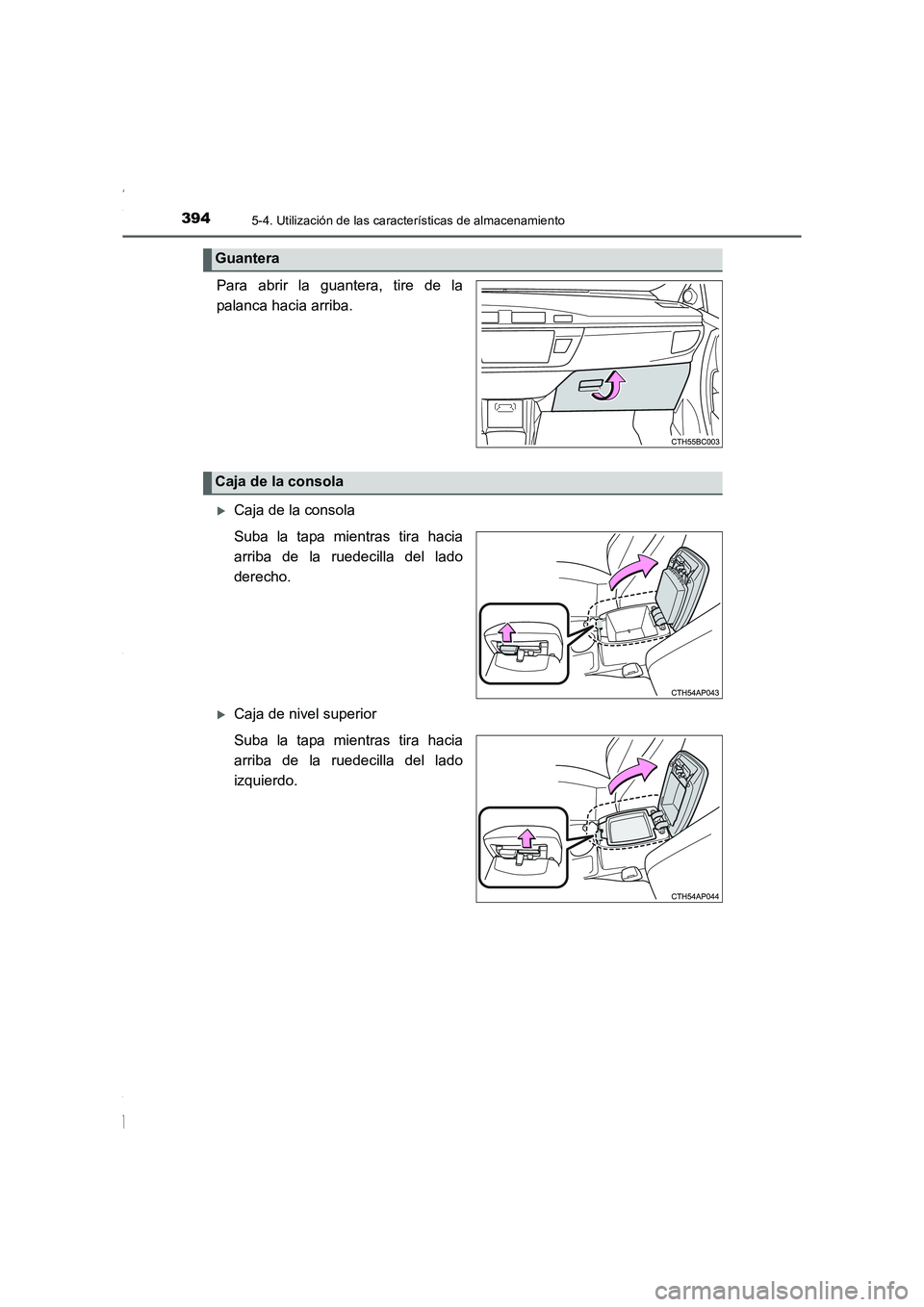 TOYOTA COROLLA 2015  Manual del propietario (in Spanish) 3945-4. Utilización de las características de almacenamiento
COROLLA_TMMT_ES (OM12J77S)
Para abrir la guantera, tire de la
palanca hacia arriba.
�XCaja de la consola
Suba la tapa mientras tira hacia