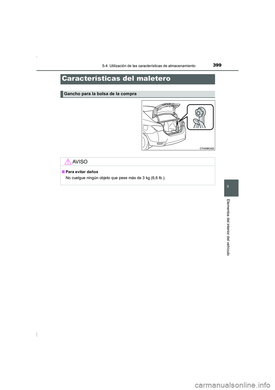 TOYOTA COROLLA 2015  Manual del propietario (in Spanish) 3995-4. Utilización de las características de almacenamiento
5
Elementos del interior del vehículo
COROLLA_TMMT_ES (OM12J77S)
Características del maletero
Gancho para la bolsa de la compra
AV I S 