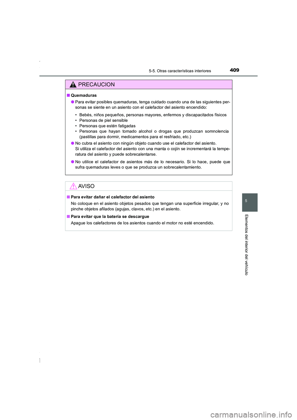 TOYOTA COROLLA 2015 Manual del propietario (in Spanish) 4095-5. Otras características interiores
5
Elementos del interior del vehículo
COROLLA_TMMT_ES (OM12J77S)
PRECAUCION
■Quemaduras
●Para evitar posibles quemaduras, tenga cuidado cuando una de las TOYOTA COROLLA 2015 Manual del propietario (in Spanish) 4095-5. Otras características interiores
5
Elementos del interior del vehículo
COROLLA_TMMT_ES (OM12J77S)
PRECAUCION
■Quemaduras
●Para evitar posibles quemaduras, tenga cuidado cuando una de las