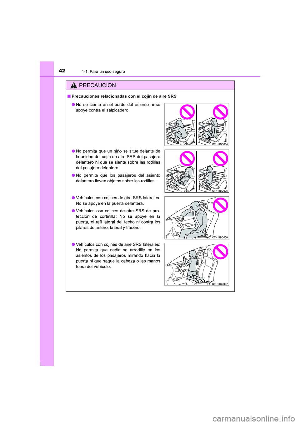 TOYOTA COROLLA 2015  Manual del propietario (in Spanish) 421-1. Para un uso seguro
COROLLA_TMMT_ES (OM12J77S)
PRECAUCION
■Precauciones relacionadas con el cojín de aire SRS
●No se siente en el borde del asiento ni se
apoye contra el salpicadero.
●No 