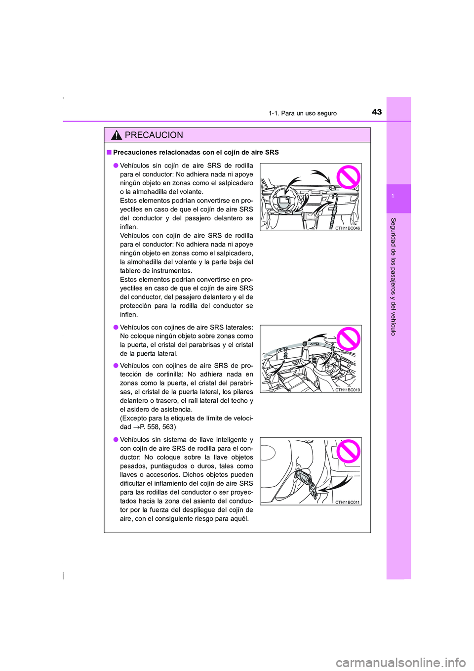 TOYOTA COROLLA 2015  Manual del propietario (in Spanish) 431-1. Para un uso seguro
1
Seguridad de los pasajeros y del vehículo
COROLLA_TMMT_ES (OM12J77S)
PRECAUCION
■Precauciones relacionadas con el cojín de aire SRS
●Vehículos sin cojín de aire SRS