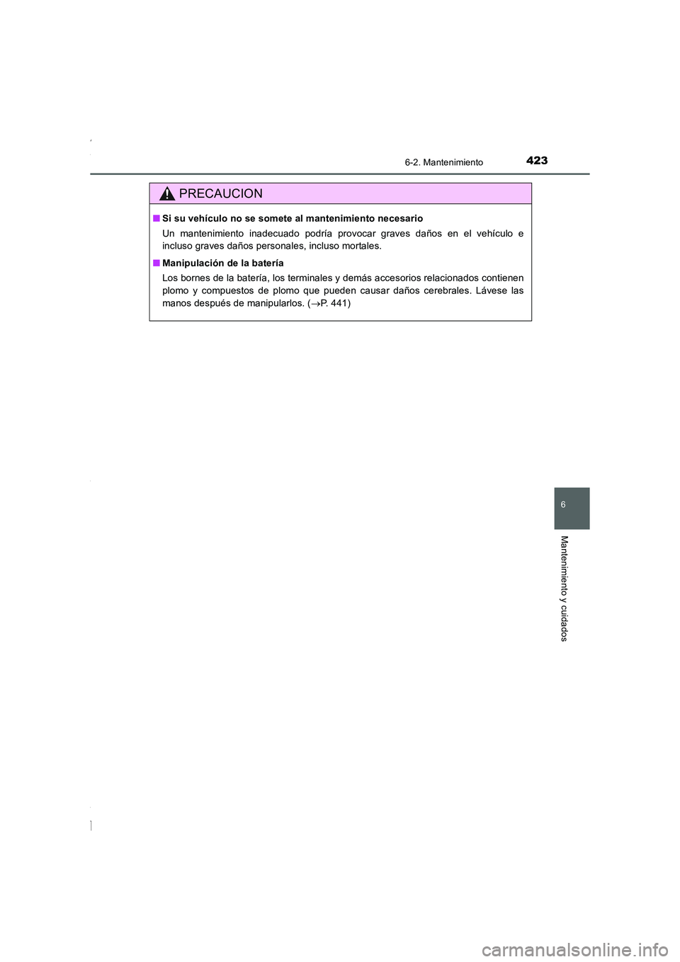 TOYOTA COROLLA 2015  Manual del propietario (in Spanish) 4236-2. Mantenimiento
6
Mantenimiento y cuidados
COROLLA_TMMT_ES (OM12J77S)
PRECAUCION
■Si su vehículo no se somete al mantenimiento necesario
Un mantenimiento inadecuado podría provocar graves da