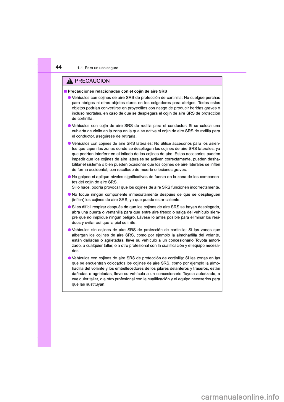 TOYOTA COROLLA 2015  Manual del propietario (in Spanish) 441-1. Para un uso seguro
COROLLA_TMMT_ES (OM12J77S)
PRECAUCION
■Precauciones relacionadas con el cojín de aire SRS
●Vehículos con cojines de aire SRS de protección de cortinilla: No cuelgue pe