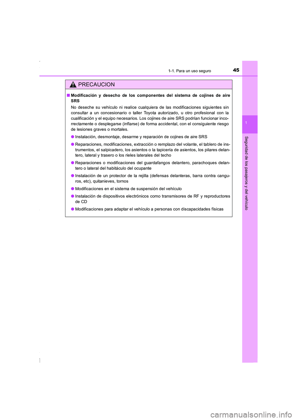 TOYOTA COROLLA 2015  Manual del propietario (in Spanish) 451-1. Para un uso seguro
1
Seguridad de los pasajeros y del vehículo
COROLLA_TMMT_ES (OM12J77S)
PRECAUCION
■Modificación y desecho de los componentes del sistema de cojines de aire
SRS
No deseche