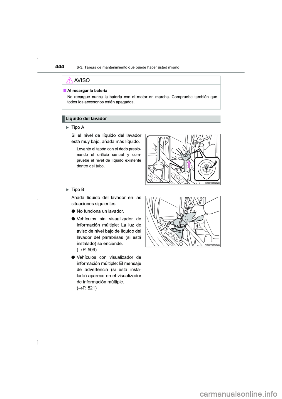 TOYOTA COROLLA 2015  Manual del propietario (in Spanish) 4446-3. Tareas de mantenimiento que puede hacer usted mismo
COROLLA_TMMT_ES (OM12J77S)
�XTipo A
Si el nivel de líquido del lavador
está muy bajo, añada más líquido.
Levante el tapón con el dedo 
