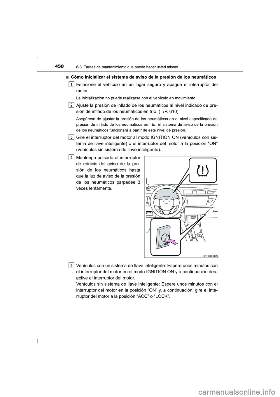 TOYOTA COROLLA 2015 Manual del propietario (in Spanish) 4506-3. Tareas de mantenimiento que puede hacer usted mismo
COROLLA_TMMT_ES (OM12J77S)■
Cómo inicializar el sistema de aviso de la presión de los neumáticos
Estacione el vehículo en un lugar seg TOYOTA COROLLA 2015 Manual del propietario (in Spanish) 4506-3. Tareas de mantenimiento que puede hacer usted mismo
COROLLA_TMMT_ES (OM12J77S)■
Cómo inicializar el sistema de aviso de la presión de los neumáticos
Estacione el vehículo en un lugar seg