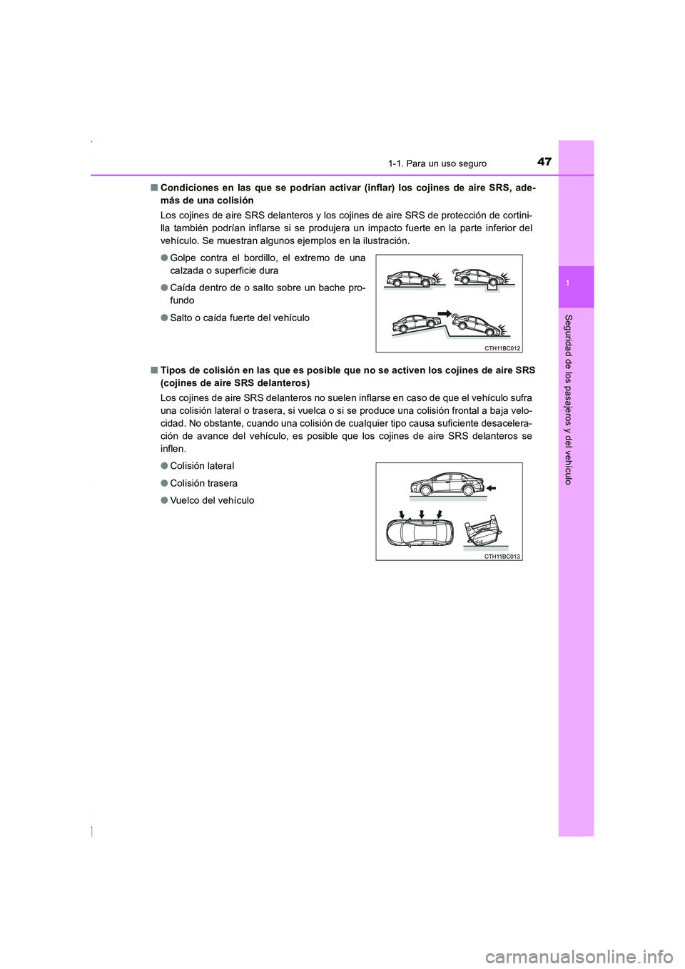 TOYOTA COROLLA 2015  Manual del propietario (in Spanish) 471-1. Para un uso seguro
1
Seguridad de los pasajeros y del vehículo
COROLLA_TMMT_ES (OM12J77S)■Condiciones en las que se podrían activar (inflar) los cojines de aire SRS, ade-
más de una colisi
