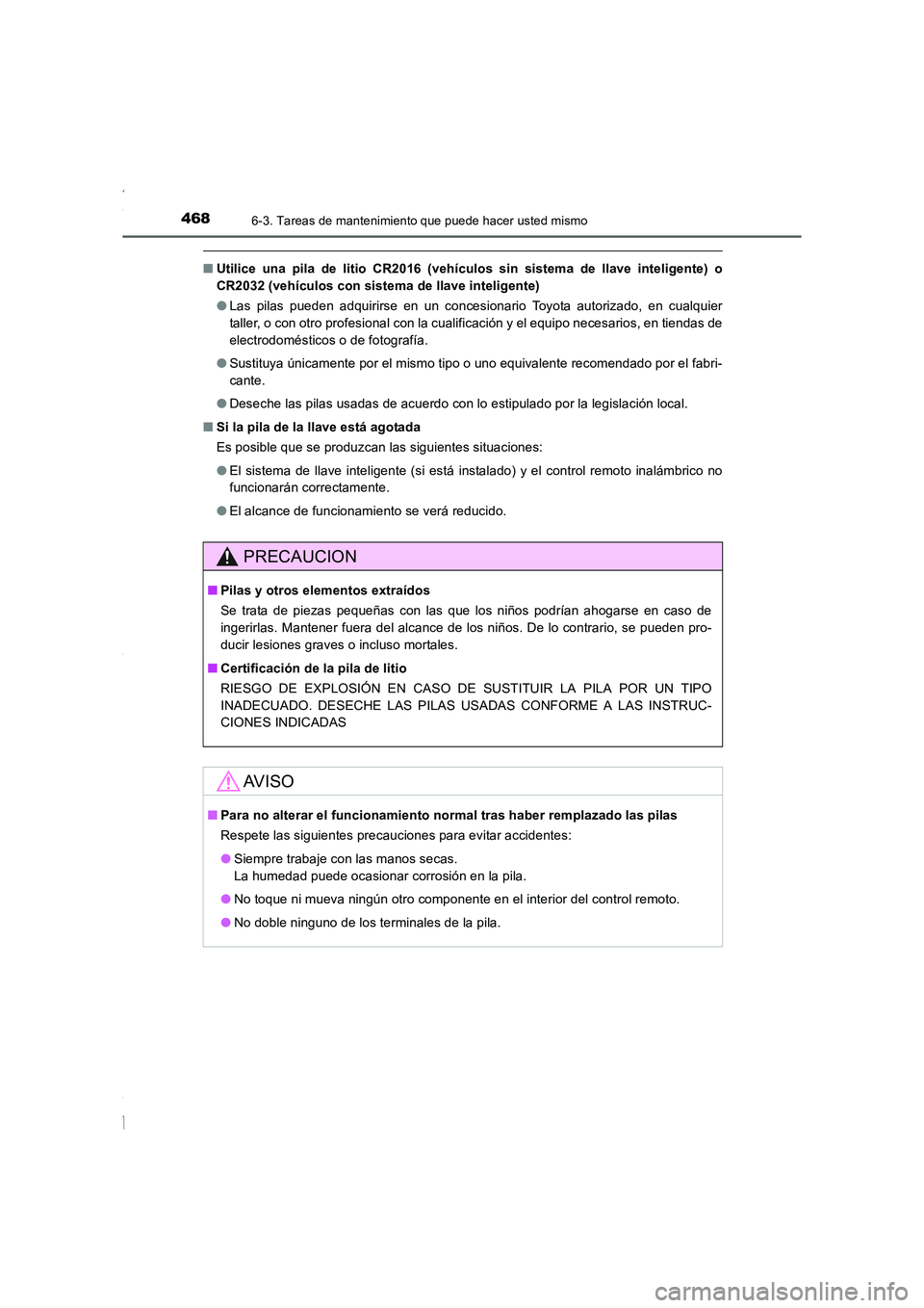 TOYOTA COROLLA 2015  Manual del propietario (in Spanish) 4686-3. Tareas de mantenimiento que puede hacer usted mismo
COROLLA_TMMT_ES (OM12J77S)
■Utilice una pila de litio CR2016 (vehículos sin sistema de llave inteligente) o
CR2032 (vehículos con sistem