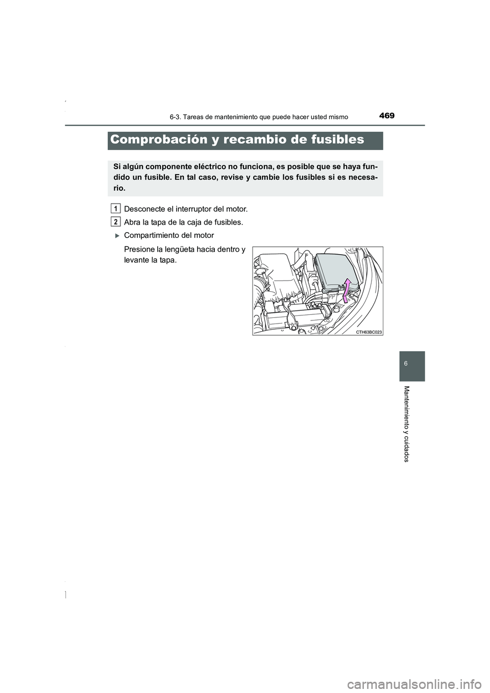 TOYOTA COROLLA 2015  Manual del propietario (in Spanish) 4696-3. Tareas de mantenimiento que puede hacer usted mismo
6
Mantenimiento y cuidados
COROLLA_TMMT_ES (OM12J77S)
Desconecte el interruptor del motor.
Abra la tapa de la caja de fusibles. 
�XCompartim