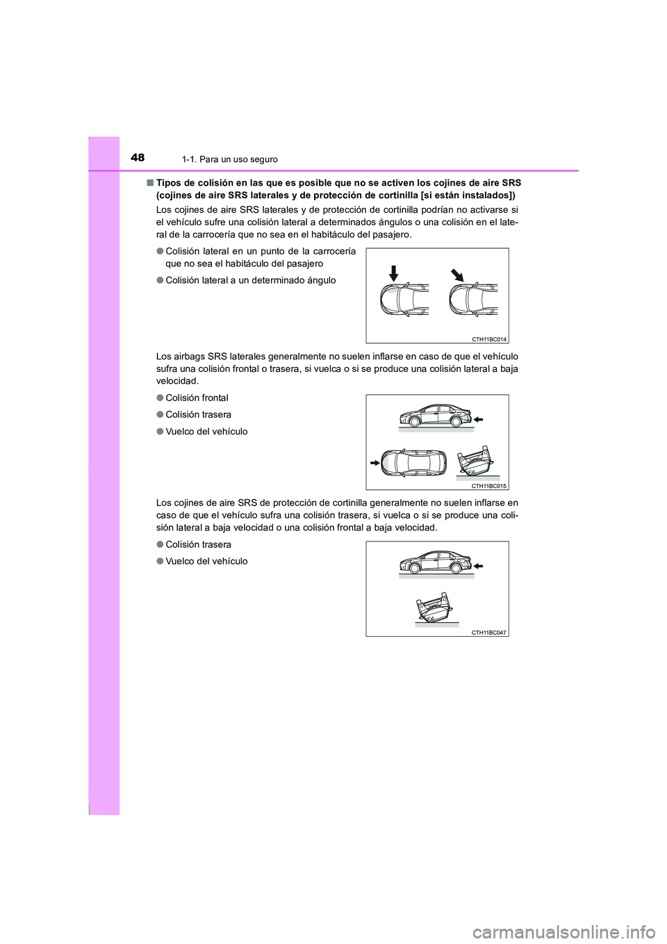 TOYOTA COROLLA 2015  Manual del propietario (in Spanish) 481-1. Para un uso seguro
COROLLA_TMMT_ES (OM12J77S)■Tipos de colisión en las que es posible que no se activen los cojines de aire SRS
(cojines de aire SRS laterales y de protección de cortinilla 