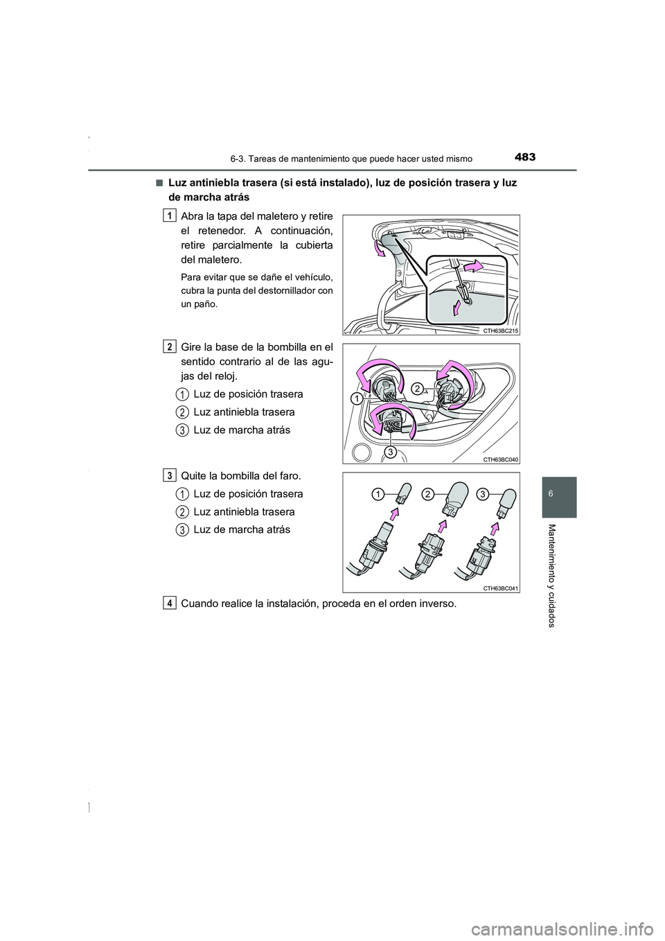 TOYOTA COROLLA 2015  Manual del propietario (in Spanish) 4836-3. Tareas de mantenimiento que puede hacer usted mismo
6
Mantenimiento y cuidados
COROLLA_TMMT_ES (OM12J77S)■
Luz antiniebla trasera (si está instalado), luz de posición trasera y luz
de marc