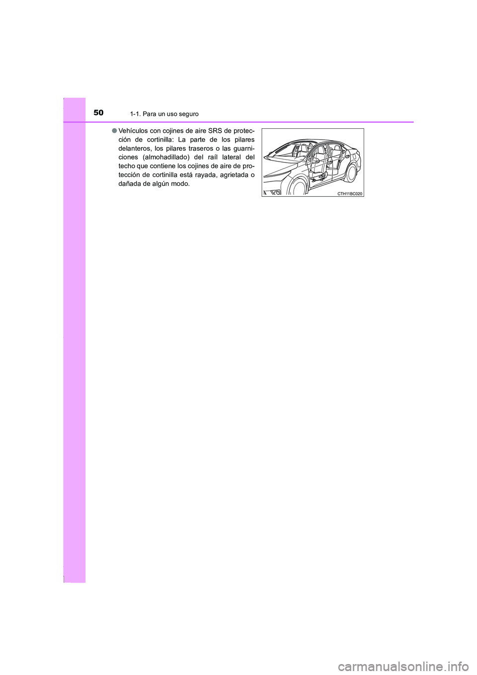 TOYOTA COROLLA 2015  Manual del propietario (in Spanish) 501-1. Para un uso seguro
COROLLA_TMMT_ES (OM12J77S)●Vehículos con cojines de aire SRS de protec-
ción de cortinilla: La parte de los pilares
delanteros, los pilares traseros o las guarni-
ciones 