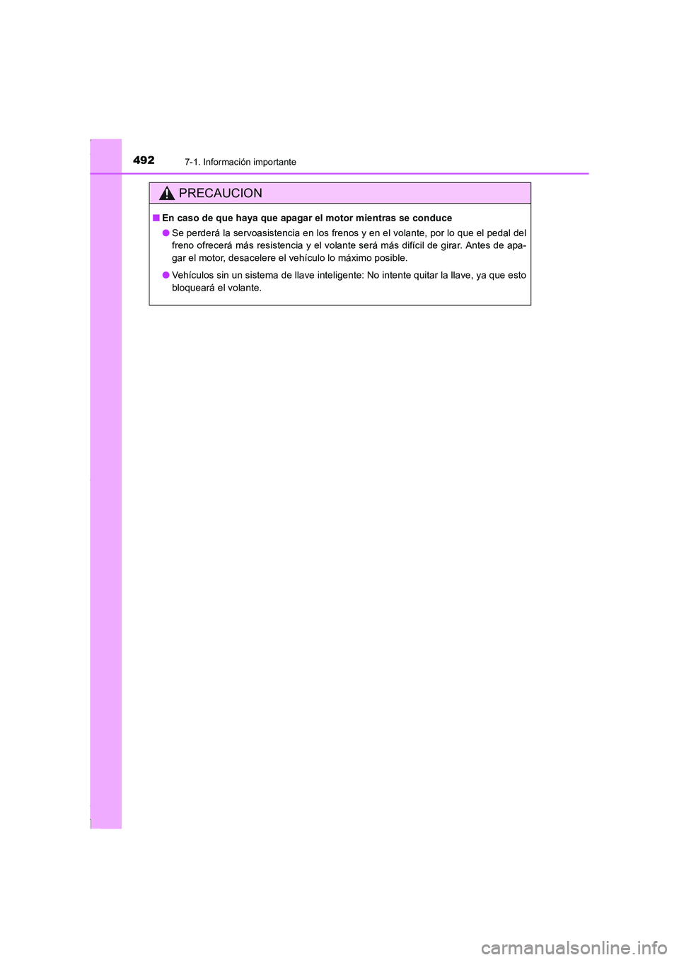 TOYOTA COROLLA 2015  Manual del propietario (in Spanish) 4927-1. Información importante
COROLLA_TMMT_ES (OM12J77S)
PRECAUCION
■En caso de que haya que apagar el motor mientras se conduce
●Se perderá la servoasistencia en los frenos y en el volante, po
