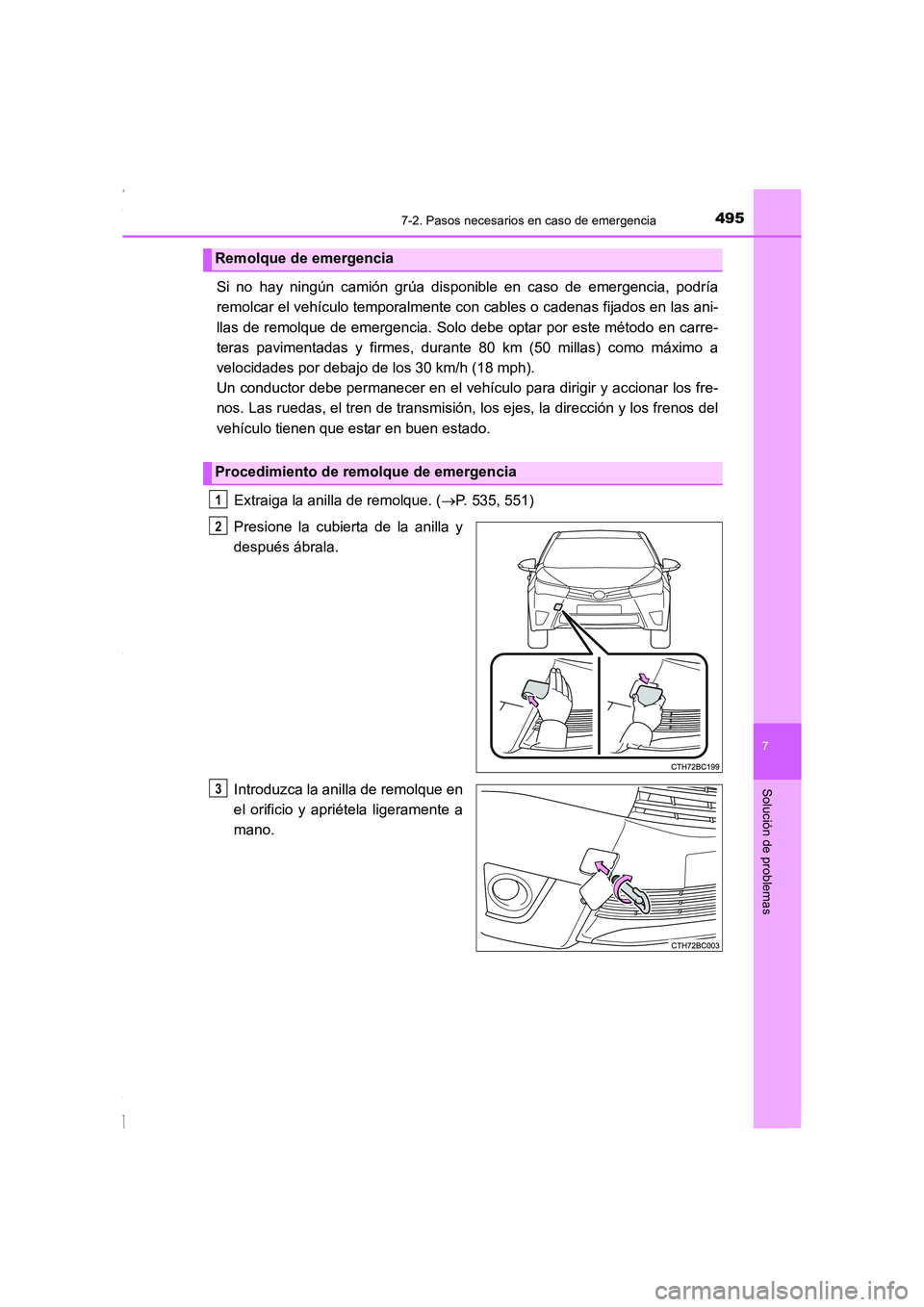 TOYOTA COROLLA 2015  Manual del propietario (in Spanish) 4957-2. Pasos necesarios en caso de emergencia
7
Solución de problemas
COROLLA_TMMT_ES (OM12J77S)
Si no hay ningún camión grúa disponible en caso de emergencia, podría
remolcar el vehículo tempo