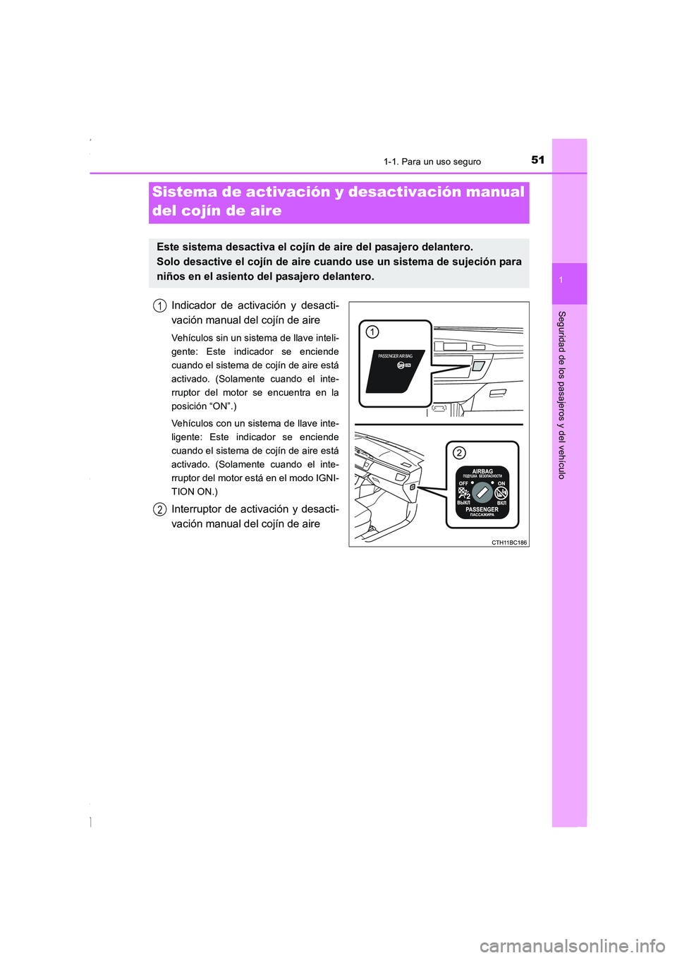 TOYOTA COROLLA 2015  Manual del propietario (in Spanish) 511-1. Para un uso seguro
1
Seguridad de los pasajeros y del vehículo
COROLLA_TMMT_ES (OM12J77S)
Indicador de activación y desacti-
vación manual del cojín de aire
Vehículos sin un sistema de lla