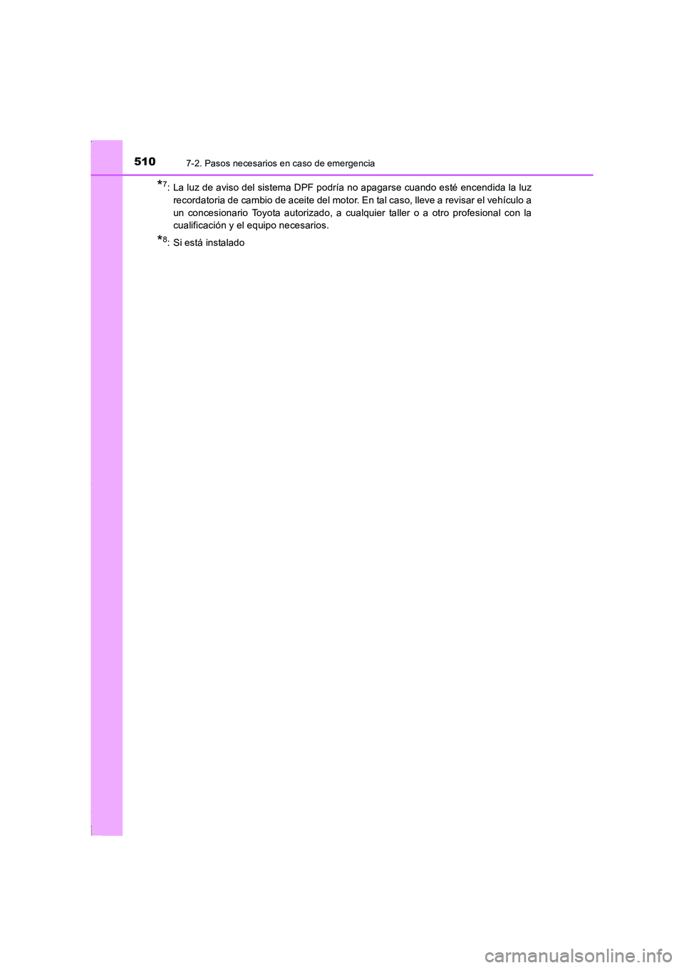 TOYOTA COROLLA 2015  Manual del propietario (in Spanish) 5107-2. Pasos necesarios en caso de emergencia
COROLLA_TMMT_ES (OM12J77S)
*7: La luz de aviso del sistema DPF podría no apagarse cuando esté encendida la luz
recordatoria de cambio de aceite del mot