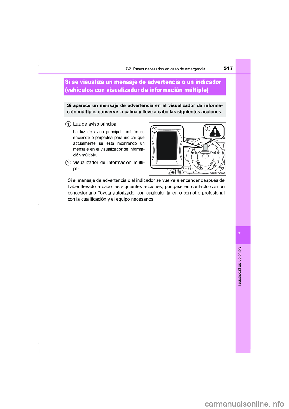 TOYOTA COROLLA 2015  Manual del propietario (in Spanish) 5177-2. Pasos necesarios en caso de emergencia
7
Solución de problemas
COROLLA_TMMT_ES (OM12J77S)
Luz de aviso principal
La luz de aviso principal también se
enciende o parpadea para indicar que
act