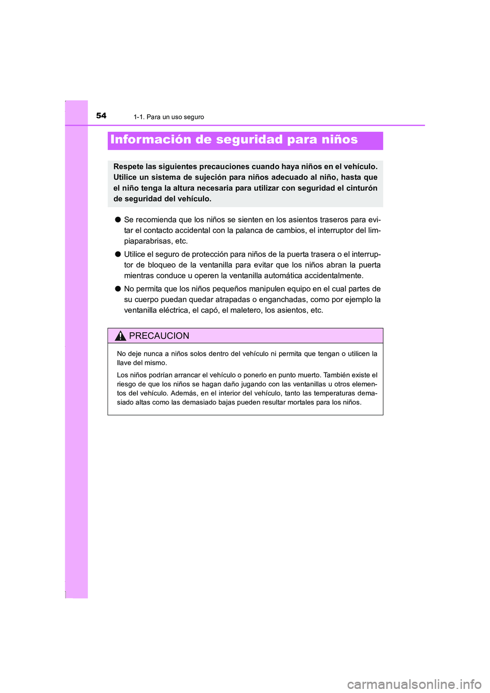 TOYOTA COROLLA 2015  Manual del propietario (in Spanish) 541-1. Para un uso seguro
COROLLA_TMMT_ES (OM12J77S)
●Se recomienda que los niños se sienten en los asientos traseros para evi-
tar el contacto accidental con la palanca de cambios, el interruptor 