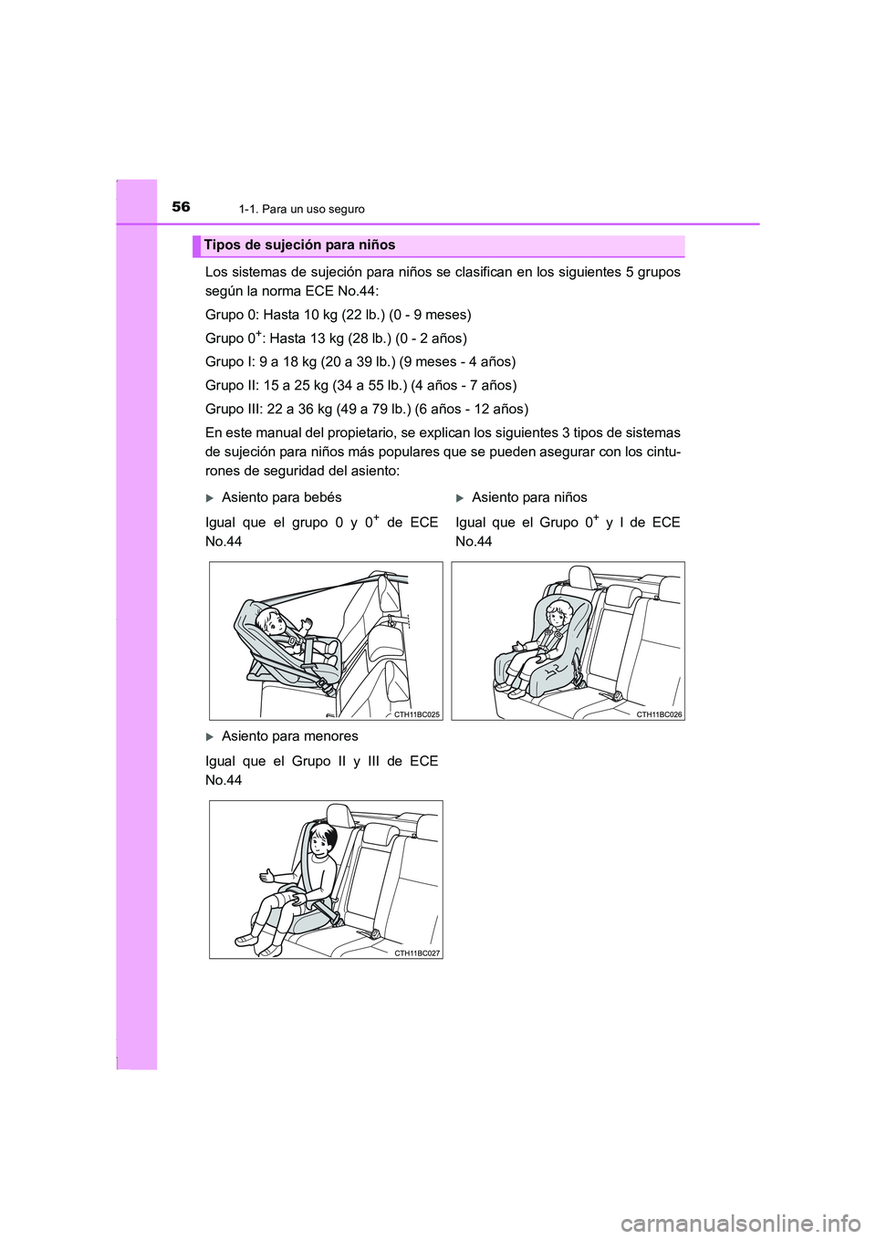 TOYOTA COROLLA 2015  Manual del propietario (in Spanish) 561-1. Para un uso seguro
COROLLA_TMMT_ES (OM12J77S)
Los sistemas de sujeción para niños se clasifican en los siguientes 5 grupos
según la norma ECE No.44:
Grupo 0: Hasta 10 kg (22 lb.) (0 - 9 mese