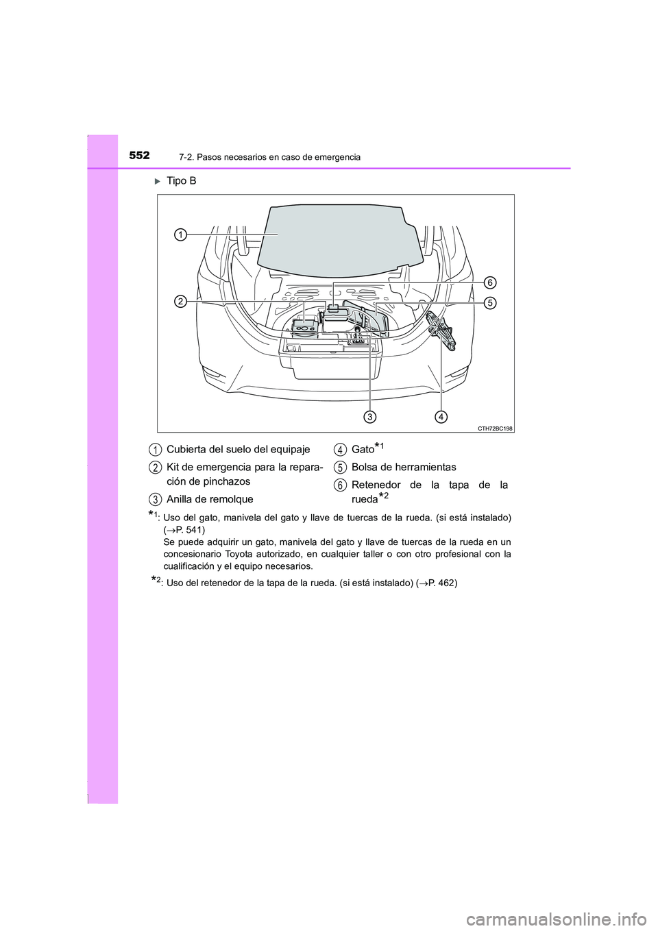 TOYOTA COROLLA 2015  Manual del propietario (in Spanish) 5527-2. Pasos necesarios en caso de emergencia
COROLLA_TMMT_ES (OM12J77S)
�XTipo B
*1: Uso del gato, manivela del gato y llave de tuercas de la rueda. (si está instalado)
(→P. 541) 
Se puede adquir