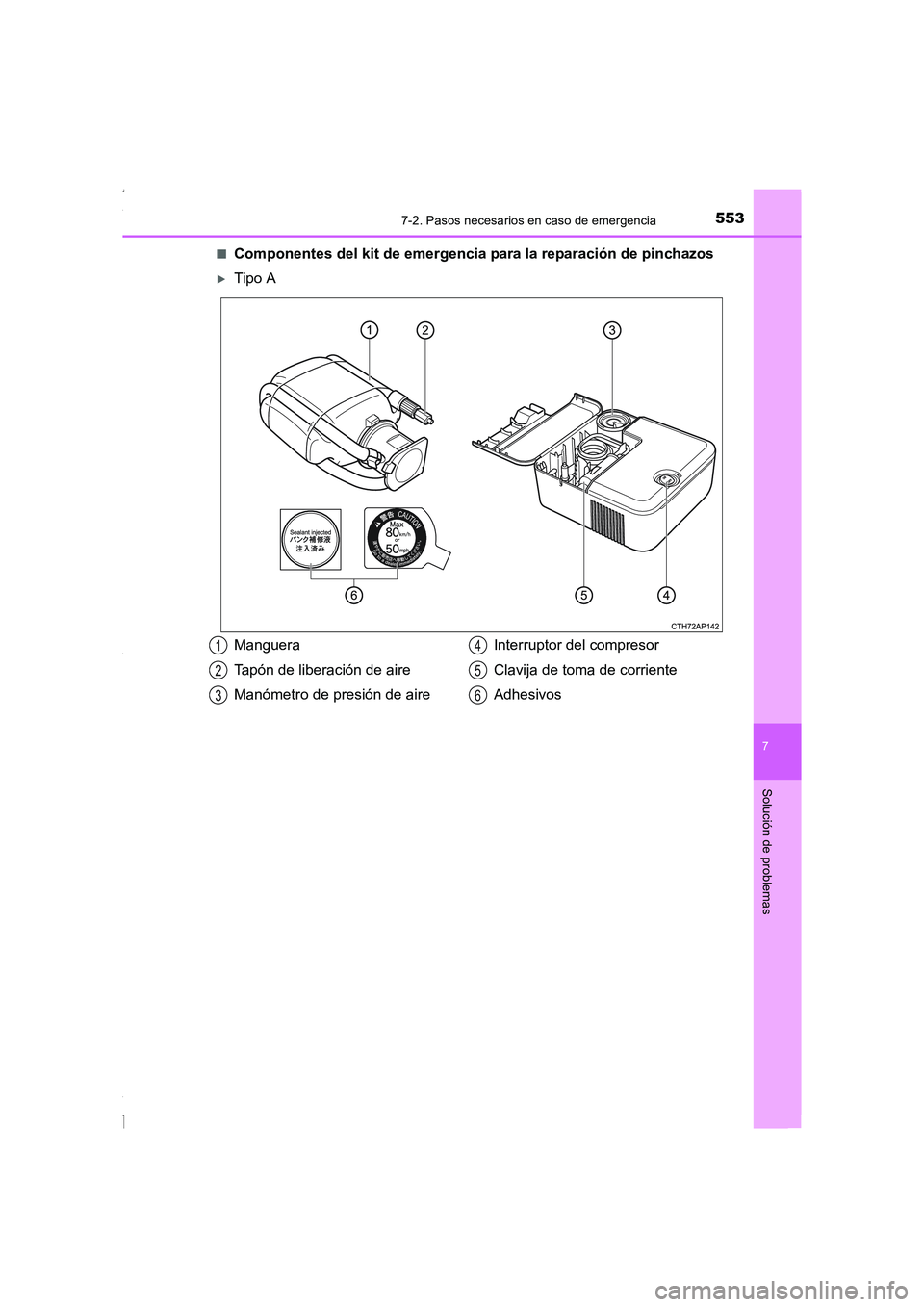 TOYOTA COROLLA 2015  Manual del propietario (in Spanish) 5537-2. Pasos necesarios en caso de emergencia
7
Solución de problemas
COROLLA_TMMT_ES (OM12J77S)■
Componentes del kit de emergencia para la reparación de pinchazos
�XTipo A
Manguera
Tapón de lib