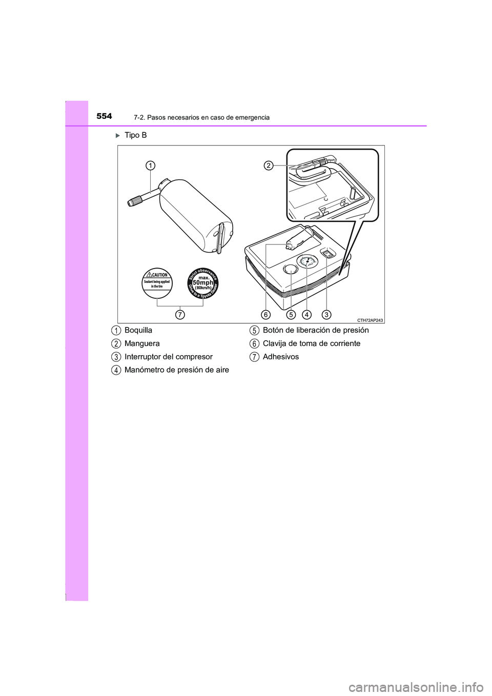 TOYOTA COROLLA 2015  Manual del propietario (in Spanish) 5547-2. Pasos necesarios en caso de emergencia
COROLLA_TMMT_ES (OM12J77S)
�XTipo B
   
Boquilla
Manguera
Interruptor del compresor
Manómetro de presión de aireBotón de liberación de presión
Clavi